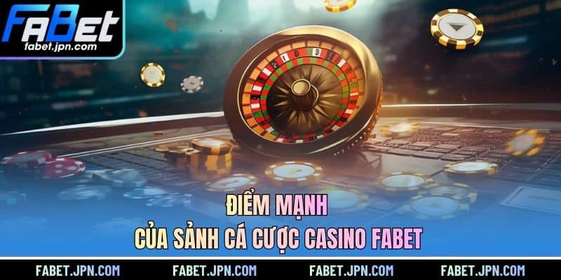 Điểm mạnh của sảnh cá cược casino FABET