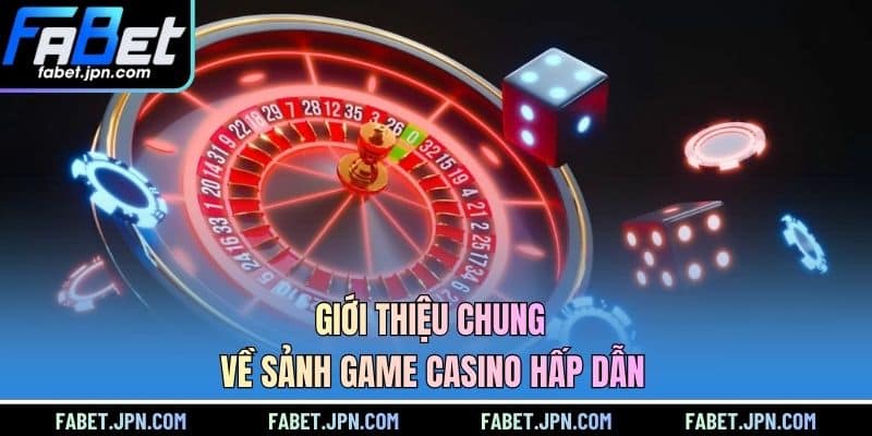 Giới thiệu chung về sảnh game casino hấp dẫn