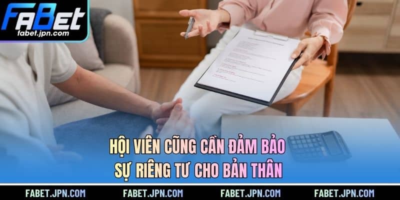Hội viên cũng cần đảm bảo sự riêng tư cho bản thân