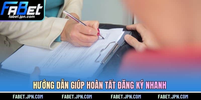 Hướng dẫn giúp hoàn tất đăng ký nhanh