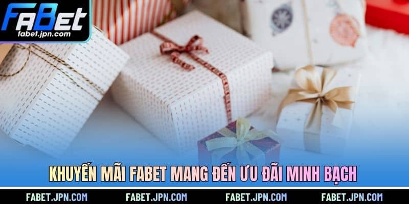 Khuyến mãi FABET mang đến ưu đãi minh bạch 