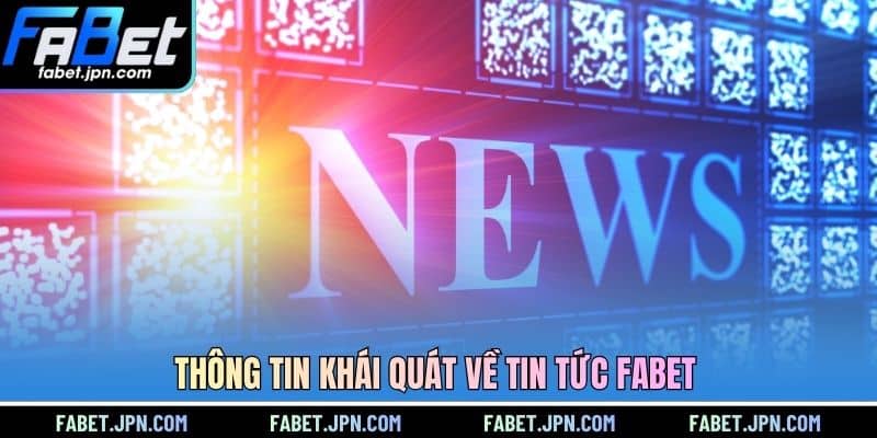 Thông tin khái quát về tin tức FABET